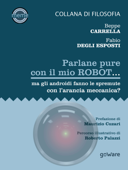 Parlane pure col mio robot... ma gli androidi fanno le spremute con l’arancia meccanica? - Beppe Carrella & Fabio Degli Esposti