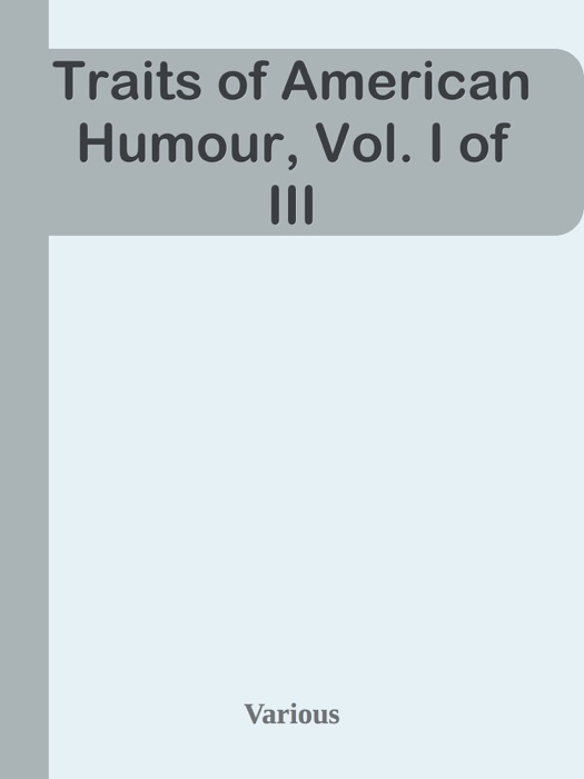 Traits of American Humour, Vol. I of III