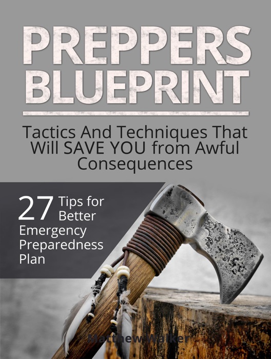 Preppers Blueprint: 27 Tips for Better Emergency Preparedness Plan. Tactics And Techniques That Will Save You from Awful Consequences