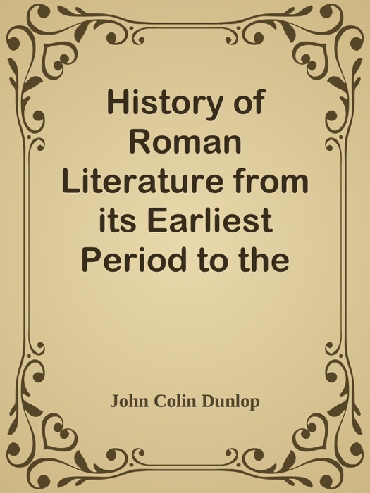 History of Roman Literature from its Earliest Period to the Augustan Age. Vol. II