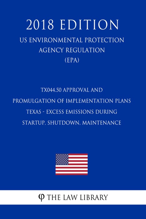 TX044.50 Approval and Promulgation of Implementation Plans - Texas - Excess Emissions During Startup, Shutdown, Maintenance (US Environmental Protection Agency Regulation) (EPA) (2018 Edition)