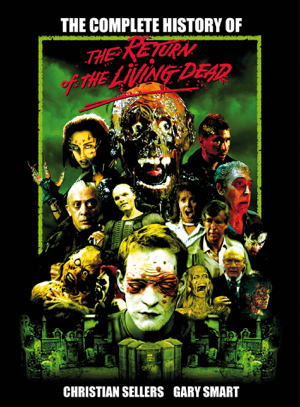 Read & Download The Complete History of The Return of the Living Dead Book by Christian Sellers & Gary Smart Online