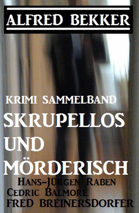 Krimi Sammelband: Skrupellos und mörderisch