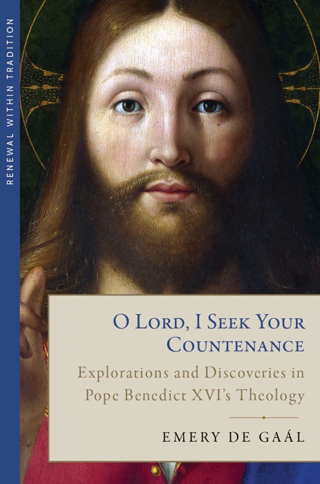 O Lord, I Seek Your Countenance: Explorations and Discoveries in Pope Benedict XVI’s Theology