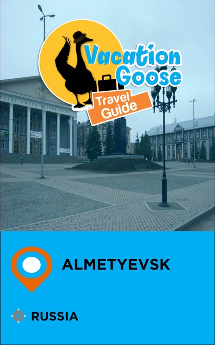 Vacation Goose Travel Guide Almetyevsk Russia