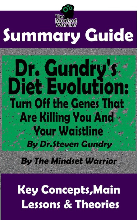 Summary Guide: Dr. Gundry's Diet Evolution: Turn Off the Genes That Are Killing You and Your Waistline by Dr. Steven Gundry The Mindset Warrior Summary Guide