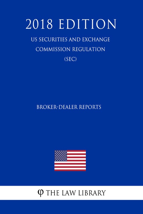 Broker-Dealer Reports (US Securities and Exchange Commission Regulation) (SEC) (2018 Edition)