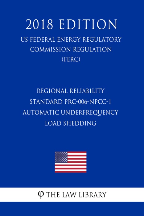 Regional Reliability Standard PRC-006-NPCC-1 - Automatic Underfrequency Load Shedding (US Federal Energy Regulatory Commission Regulation) (FERC) (2018 Edition)