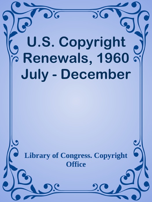 U.S. Copyright Renewals, 1960 July - December