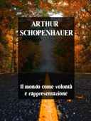 Il mondo come volontà e rappresentazione - Arthur Schopenhauer