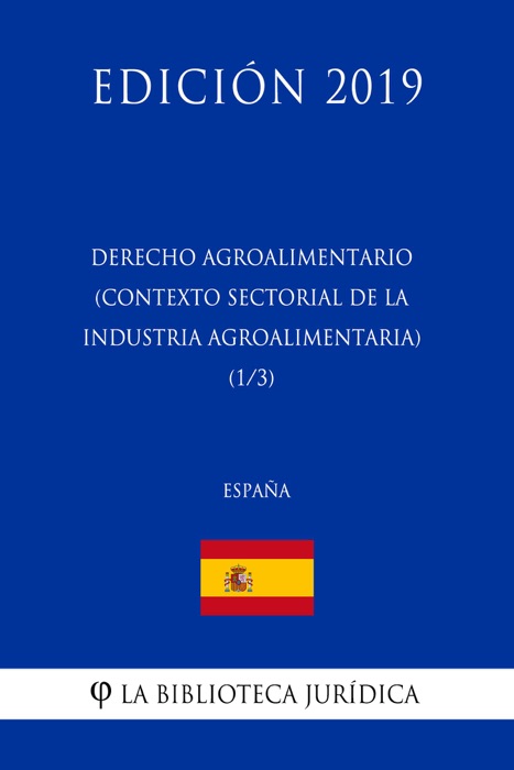 Derecho Agroalimentario (Contexto Sectorial de la Industria Agroalimentaria) (1/3) (España) (Edición 2019)