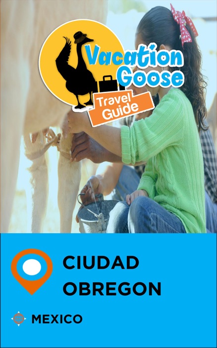Vacation Goose Travel Guide Ciudad Obregon Mexico