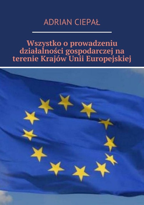 Wszystko o  prowadzeniu działalności gospodarczej na terenie Krajów Unii Europejskiej