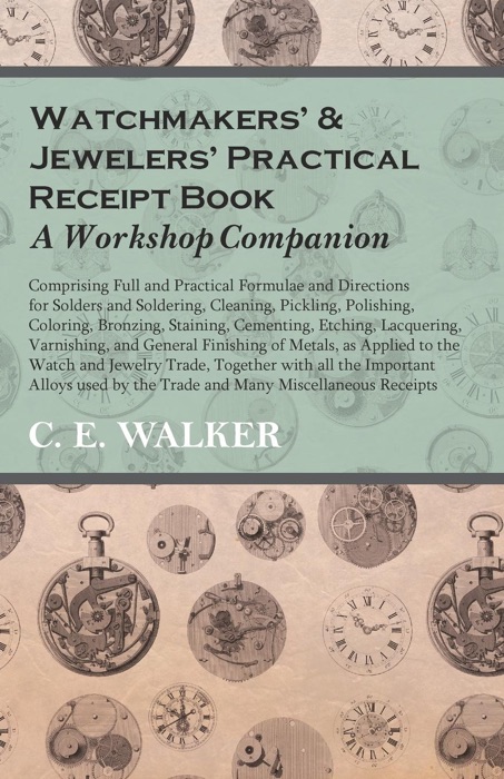 Watchmakers' and Jewelers' Practical Receipt Book A Workshop Companion