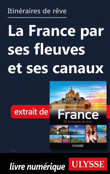 Itinéraires de rêve - La France par fleuves et canaux