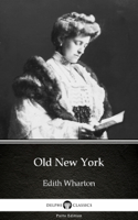 Edith Wharton & Delphi Classics - Old New York by Edith Wharton - Delphi Classics (Illustrated) artwork