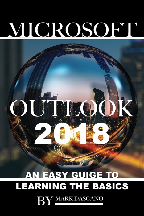 Microsoft Outlook 2018: An Easy Guide to Learning the Basics