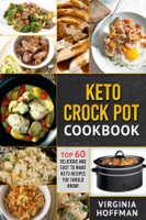 Keto Crock Pot Cookbook: Top 60 Delicious and Easy To make Keto Recipes You Should Know!