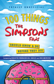 100 Things The Simpsons Fans Should Know & Do Before They Die - Allie Goertz, Julia Prescott, Bill Oakley & Josh Weinstein