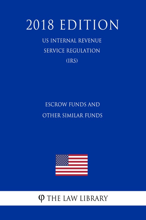 Escrow Funds and Other Similar Funds (US Internal Revenue Service Regulation) (IRS) (2018 Edition)