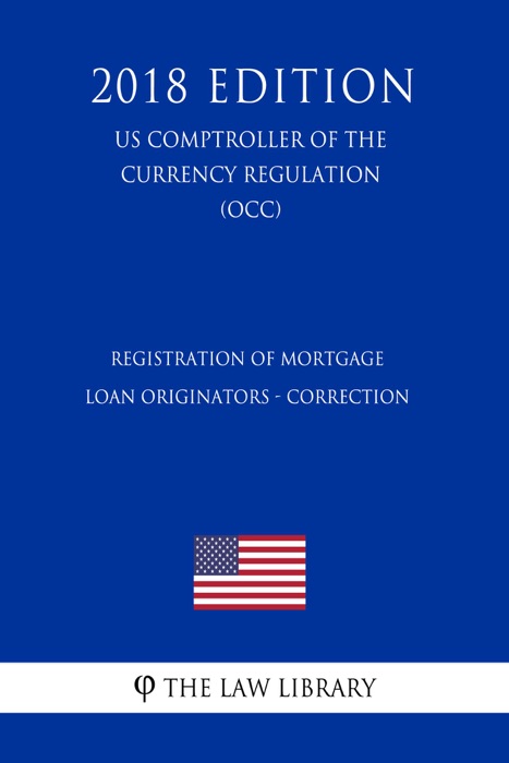 Registration of Mortgage Loan Originators - Correction (US Comptroller of the Currency Regulation) (OCC) (2018 Edition)