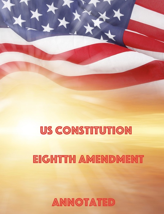 US Constitution Eighth Amendmend Annotsted