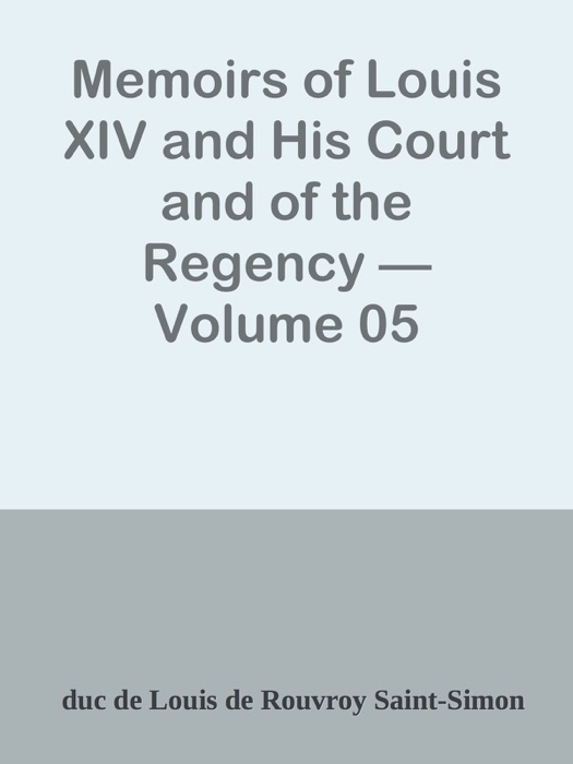 Memoirs of Louis XIV and His Court and of the Regency — Volume 05