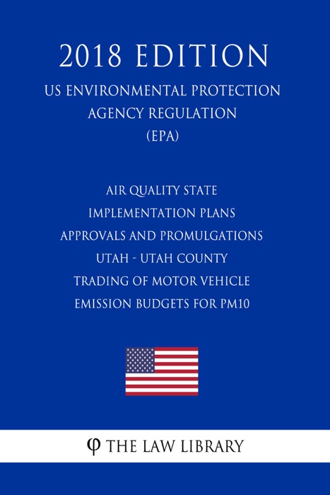 Air Quality State Implementation Plans - Approvals and Promulgations - Utah - Utah County - Trading of Motor Vehicle Emission Budgets for PM10 (US Environmental Protection Agency Regulation) (EPA) (2018 Edition)