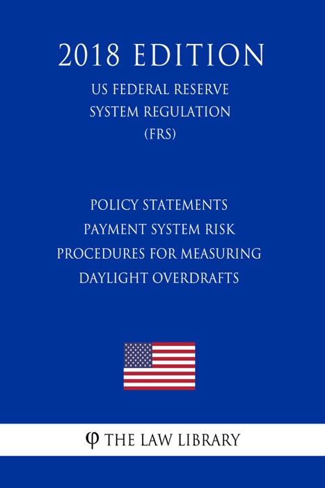 Policy Statements - Payment System Risk - Procedures for Measuring Daylight Overdrafts (US Federal Reserve System Regulation) (FRS) (2018 Edition)