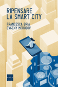 Ripensare la smart city - Francesca Bria & Evgeny Morozov