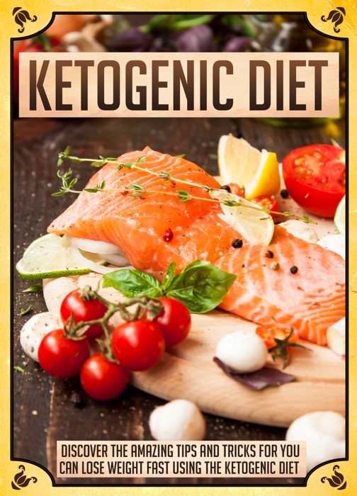 Ketogenic Diet Discover The Amazing Tips And Tricks For You To Lose Weight Fast Using The Ketogenic Diet