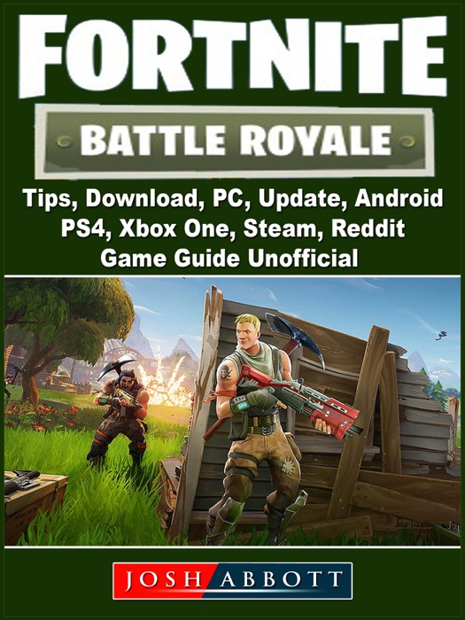 Fortnite Battle Royale, Tips, Download, PC, Update, Android, PS4, Xbox One, Steam, Reddit, Game Guide Unofficial