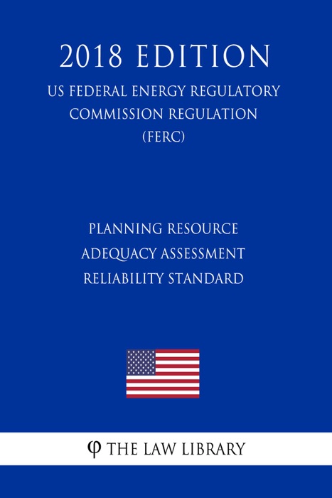 Planning Resource Adequacy Assessment Reliability Standard (US Federal Energy Regulatory Commission Regulation) (FERC) (2018 Edition)