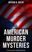 American Murder Mysteries: 60 Thrillers & Detective Stories in One Collection Book Cover
