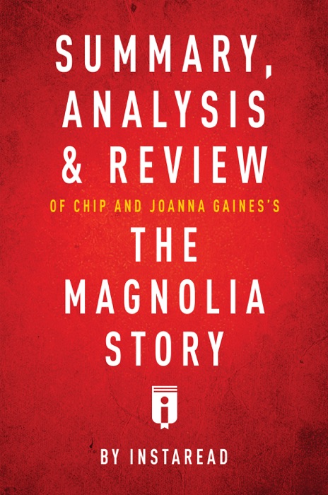 Summary, Analysis & Review of Chip and Joanna Gaines’s The Magnolia Story with Mark Dagostino by Instaread