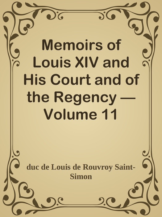 Memoirs of Louis XIV and His Court and of the Regency — Volume 11