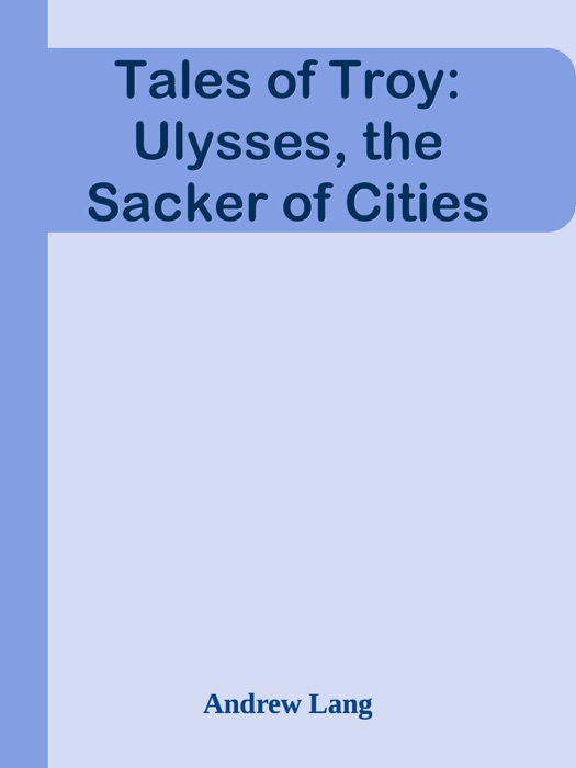Tales of Troy: Ulysses, the Sacker of Cities