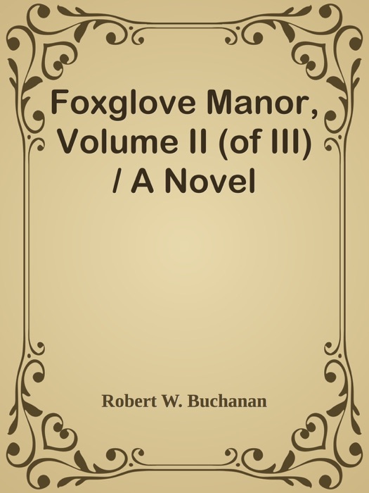 Foxglove Manor, Volume II (of III) / A Novel