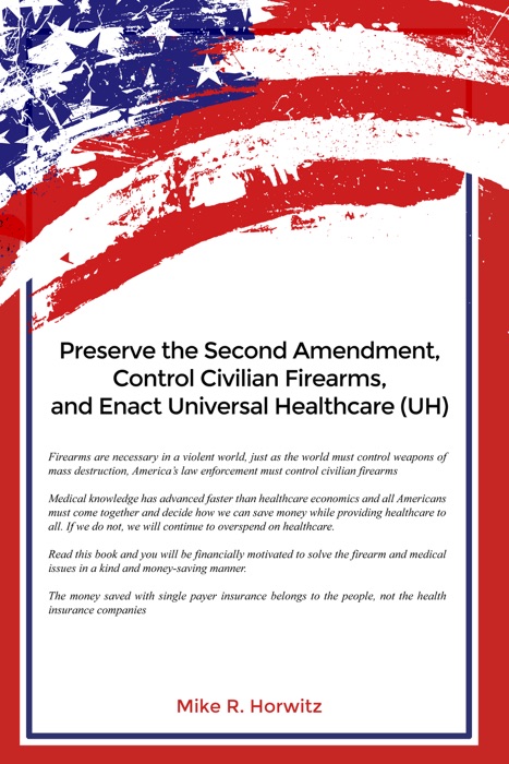 Preserve the Second Amendment, Control Civiliam Firearms, and Enact Universal Healthcare (UH)