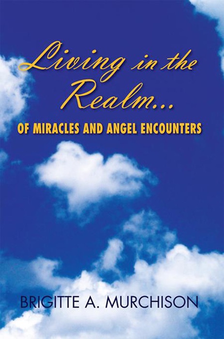 Living In The Realm Of Miracles And Angel Encounters