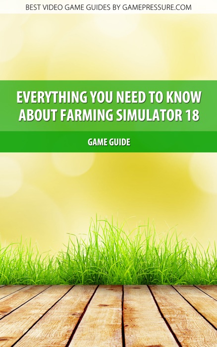 Everything You Need to Know About Farming Simulator 18