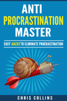 Chris Collins - Anti-Procrastination Master. Easy Hacks to Stop Procrastination, Eliminate your Procrastination Habits and Addiction and Create a Productive Mindset. artwork