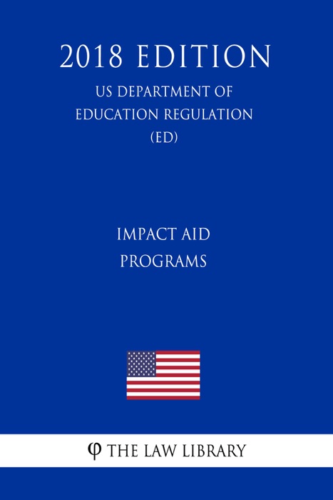 Impact Aid Programs (US Department of Education Regulation) (ED) (2018 Edition)