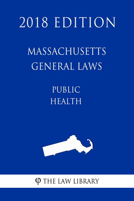 Massachusetts General Laws - Public Health (2018 Edition)