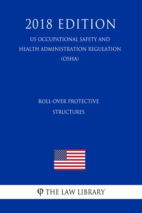 Roll-Over Protective Structures (US Occupational Safety and Health Administration Regulation) (OSHA) (2018 Edition)