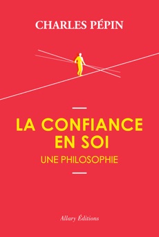 La confiance en soi, une philosophie - Charles Pépin