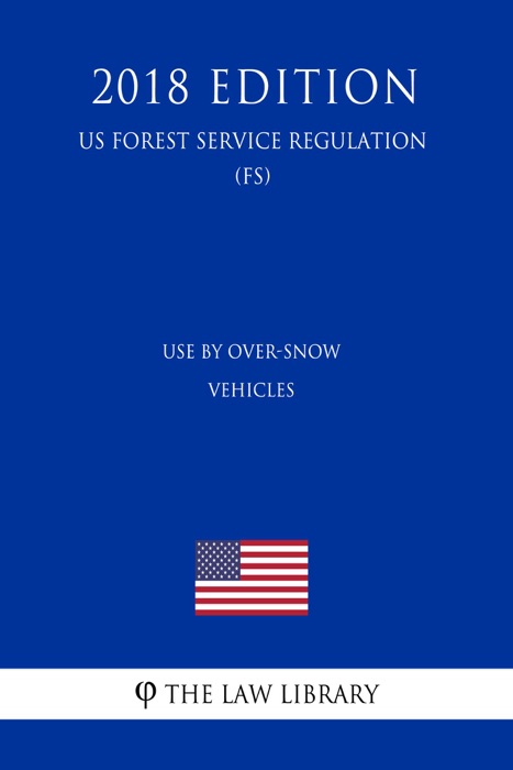 Use By Over-Snow Vehicles (Travel Management Rule) (US Forest Service Regulation) (FS) (2018 Edition)