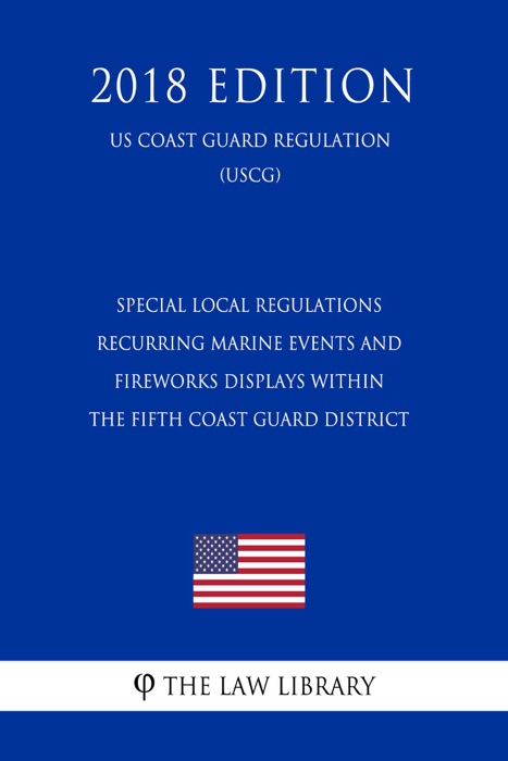 Special Local Regulations - Recurring Marine Events and Fireworks Displays within the Fifth Coast Guard District (US Coast Guard Regulation) (USCG) (2018 Edition)