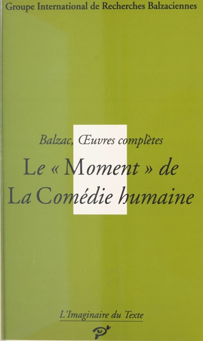 Balzac, Œuvres complètes : Le Moment de «La Comédie humaine»