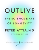 Outlive - Peter Attia, MD & Bill Gifford